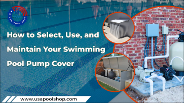 How to Select, Use, and Maintain Swimming Pool Pump Cover